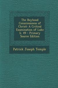 The Boyhood Consciousness of Christ: A Critical Examination of Luke II. 49