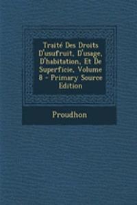 Traite Des Droits D'Usufruit, D'Usage, D'Habitation, Et de Superficie, Volume 8 - Primary Source Edition