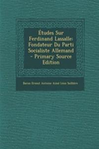 Etudes Sur Ferdinand Lassalle: Fondateur Du Parti Socialiste Allemand