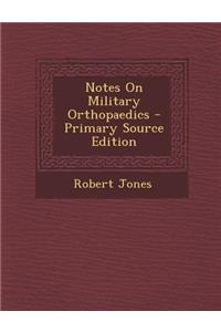 Notes on Military Orthopaedics - Primary Source Edition