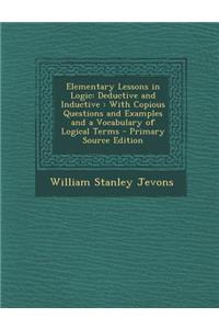 Elementary Lessons in Logic: Deductive and Inductive: With Copious Questions and Examples and a Vocabulary of Logical Terms - Primary Source Editio