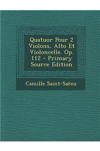 Quatuor Pour 2 Violons, Alto Et Violoncelle. Op. 112 - Primary Source Edition