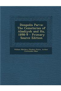 Diospolis Parva: The Cemeteries of Abadiyeh and Hu, 1898-9 - Primary Source Edition