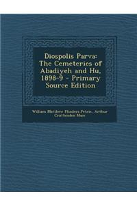 Diospolis Parva: The Cemeteries of Abadiyeh and Hu, 1898-9 - Primary Source Edition