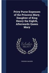 Privy Purse Expenses of the Princess Mary, Daughter of King Henry the Eighth, Afterwards Queen Mary