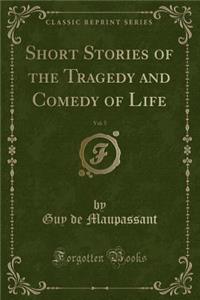 Short Stories of the Tragedy and Comedy of Life, Vol. 5 (Classic Reprint)