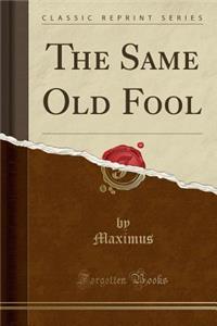 The Same Old Fool (Classic Reprint)