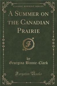 A Summer on the Canadian Prairie (Classic Reprint)