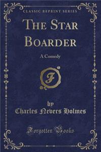 The Star Boarder: A Comedy (Classic Reprint)