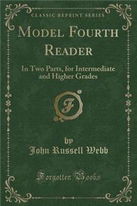 Model Fourth Reader: In Two Parts, for Intermediate and Higher Grades (Classic Reprint)