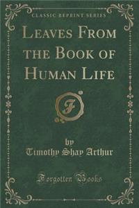 Leaves from the Book of Human Life (Classic Reprint)