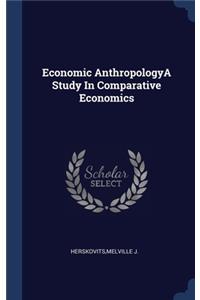 Economic AnthropologyA Study In Comparative Economics