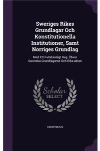 Sweriges Rikes Grundlagar Och Konstitutionella Institutioner, Samt Norriges Grundlag