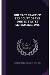 Rules of Practice Tax Court of the United States September 1 1965