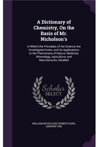 A Dictionary of Chemistry, On the Basis of Mr. Nicholson's