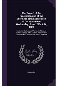 Record of the Procession and of the Exercises at the Dedication of the Monument Wednesday, June 12Th, A.D., 1889