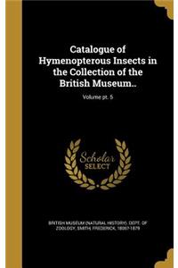 Catalogue of Hymenopterous Insects in the Collection of the British Museum..; Volume pt. 5