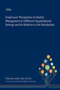 Employees' Perceptions to Quality Management in Different Organizational Settings and Its Relation to Job Satisfaction