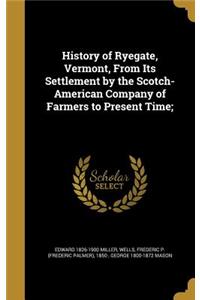 History of Ryegate, Vermont, From Its Settlement by the Scotch-American Company of Farmers to Present Time;