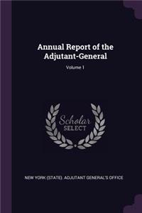 Annual Report of the Adjutant-General; Volume 1