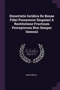 Dissertatio Iuridica De Bonae Fidei Possessore Singulari A Restitutione Fructuum Perceptorum Non Semper Immuni