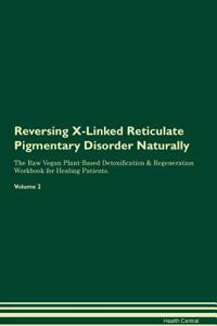 Reversing X-Linked Reticulate Pigmentary Disorder: Naturally the Raw Vegan Plant-Based Detoxification & Regeneration Workbook for Healing Patients. Volume 2