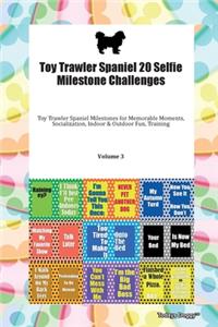 Toy Trawler Spaniel 20 Selfie Milestone Challenges Toy Trawler Spaniel Milestones for Memorable Moments, Socialization, Indoor & Outdoor Fun, Training Volume 3