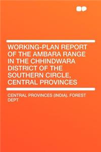 Working-Plan Report of the Ambara Range in the Chhindwara District of the Southern Circle, Central Provinces