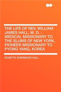 The Life of Rev. William James Hall, M. D.