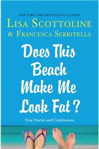 Does This Beach Make Me Look Fat?: True Stories and Confessions