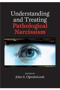 Understanding and Treating Pathological Narcissism