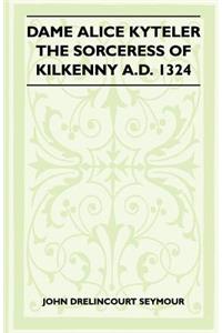 Dame Alice Kyteler the Sorceress of Kilkenny A.D. 1324 (Folklore History Series)