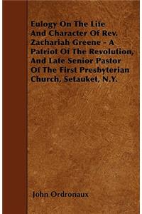 Eulogy On The Life And Character Of Rev. Zachariah Greene - A Patriot Of The Revolution, And Late Senior Pastor Of The First Presbyterian Church, Setauket, N.Y.