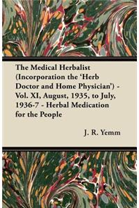 The Medical Herbalist (Incorporation the 'Herb Doctor and Home Physician') - Vol. XI, August, 1935, to July, 1936-7 - Herbal Medication for the People