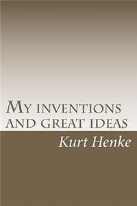 My inventions and great ideas