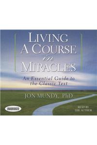 Living a Course in Miracles: An Essential Guide to the Classic Text