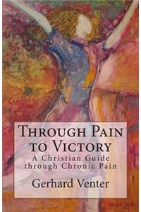 Through Pain to Victory: A Christian Guide Through Chronic Pain