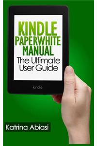 Kindle Paperwhite Manual: The Ultimate User Guide