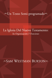 Iglesia Del Nuevo Testamento: Su Organizacion y Funciones
