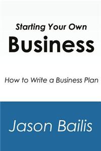 Starting Your Own Business: How to Write a Business Plan
