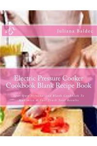 Electric Pressure Cooker Cookbook Blank Recipe Book: Your Own Personalized Blank Cookbook to Maximize & Fast Track Your Results