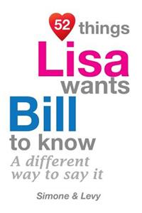 52 Things Lisa Wants Bill To Know: A Different Way To Say It
