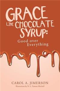 Grace Like Chocolate Syrup: Good over Everything