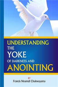 Understanding the yoke of darkness and anointing