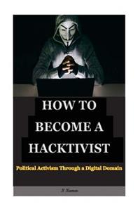 How to Become a Hacktivist: Political Activism Through a Digital Domain