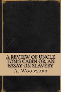 A Review of Uncle Toms Cabin: Or, an Essay on Slavery