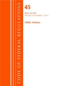 Code of Federal Regulations, Title 45 Public Welfare 1-199, Revised as of October 1, 2017