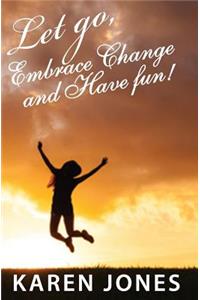 Let Go, Embrace Change and Have Fun!