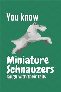 You know Miniature Schnauzers laugh with their tails