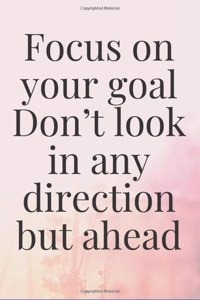 Focus on your goal. Don't look in any direction but ahead